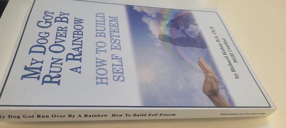 My Dog Got Run Over By A Rainbow  How to Build True Self Esteem by Richard Kuhns